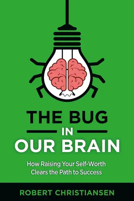The Bug in Our Brain: How Raising Your Self-Worth Clears the Path to Success - Paperback