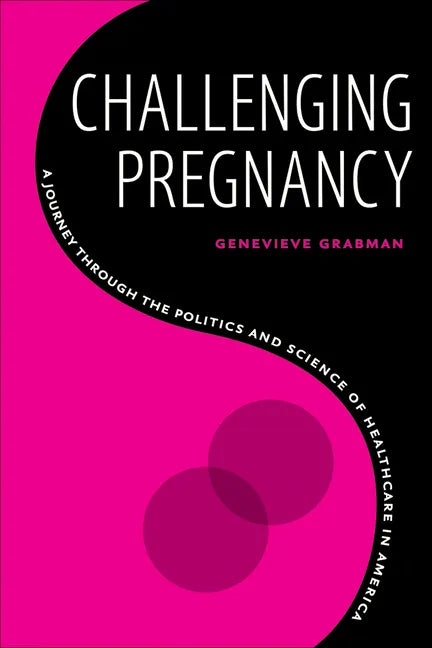 Challenging Pregnancy: A Journey Through the Politics and Science of Healthcare in America - Paperback