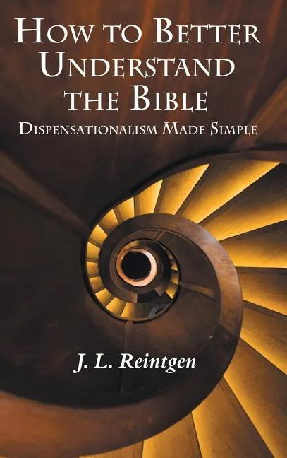 How to Better Understand the Bible: Dispensationalism Made Simple - Hardcover