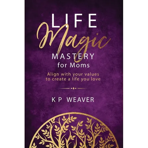 Life Magic Mastery for Moms: Align with your values to create a life you love - Paperback