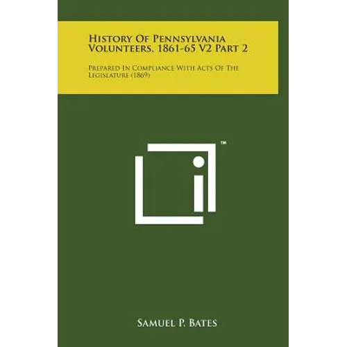 History of Pennsylvania Volunteers, 1861-65 V2 Part 2: Prepared in Compliance with Acts of the Legislature (1869) - Hardcover