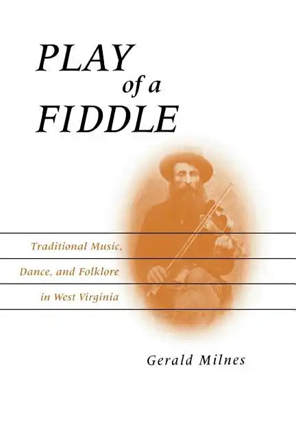 Play of a Fiddle: Traditional Music, Dance, and Folklore in West Virginia - Paperback