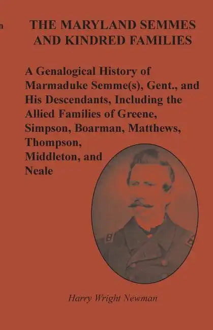 The Maryland Semmes and Kindred Families: A Genealogical History of Marmaduke Semme(s), Gent., and His Descendants, Including the Allied Families of G - Paperback