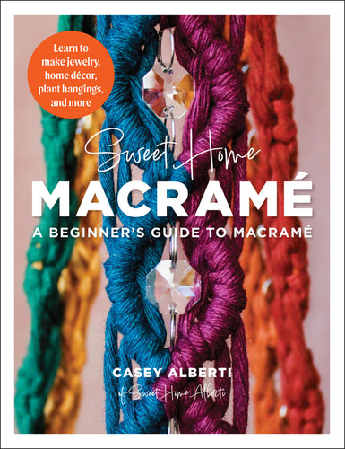 Sweet Home Macrame: A Beginner's Guide to Macrame: Learn to Make Jewelry, Home Decor, Plant Hangings, and More - Paperback