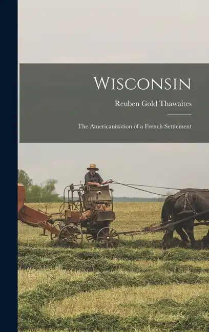 Wisconsin: The Americanization of a French Settlement - Hardcover