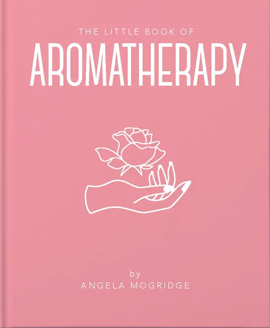 The Little Book of Aromatherapy: A Mini Manual on How Essential Oils Work and What They Can Be Used for - Hardcover