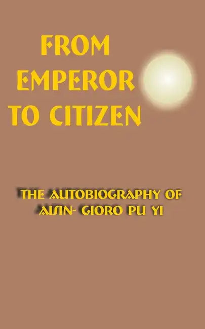 From Emperor to Citizen: The Autobiography of Aisin-Gioro Pu Yi - Paperback