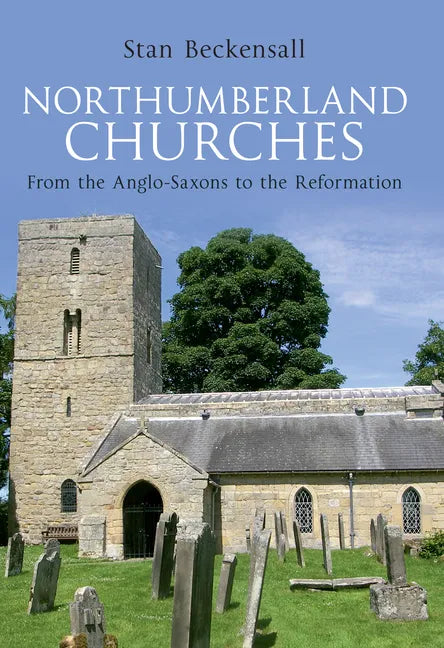 Northumberland Churches: From the Anglo-Saxons to the Reformation - Paperback