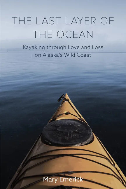 The Last Layer of the Ocean: Kayaking Through Love and Loss on Alaska's Wild Coast - Paperback