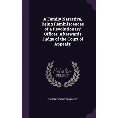 A Family Narrative, Being Reminiscences of a Revolutionary Officer, Afterwards Judge of the Court of Appeals; - Hardcover