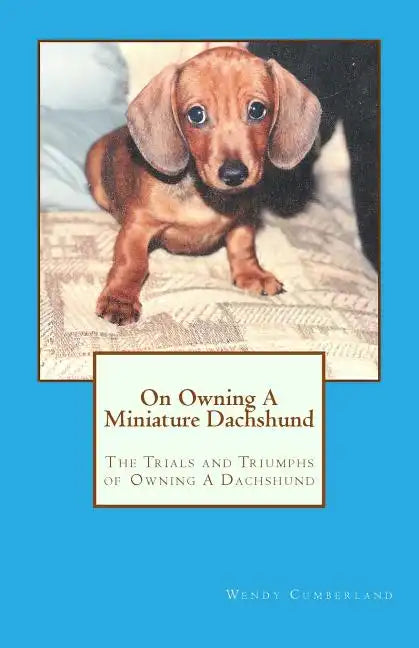 On Owning A Miniature Dachshund: The Trials and Triumphs of Owning A Dachshund - Paperback
