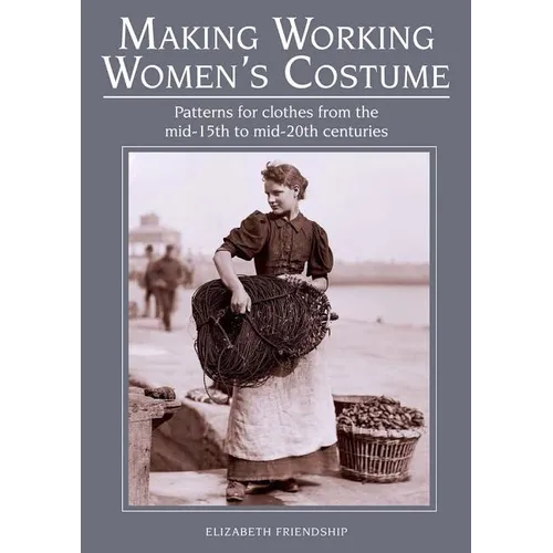 Making Working Women's Costume: Patterns for Clothes from the Mid-15th to Mid-20th Centuries - Paperback