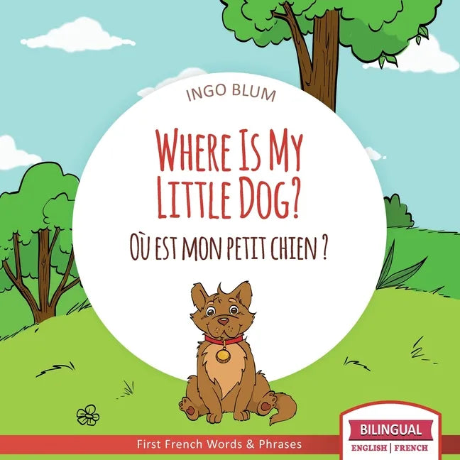 Where Is My Little Dog? - Où est mon petit chien?: Bilingual English-French Picture Book for Children Ages 2-6 - Paperback