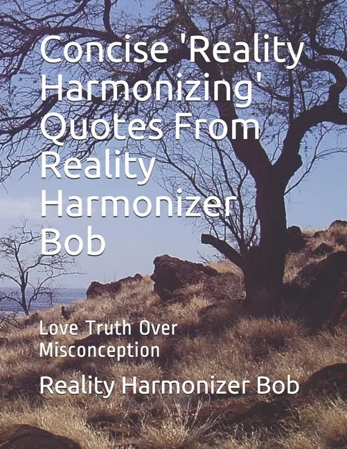 Concise 'Reality Harmonizing' Quotes From Reality Harmonizer Bob: Love Truth Over Misconception - Paperback