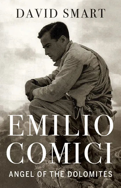 Emilio Comici: Angel of the Dolomites: Passion, Pitons, Politics and the First Big Walls - Hardcover
