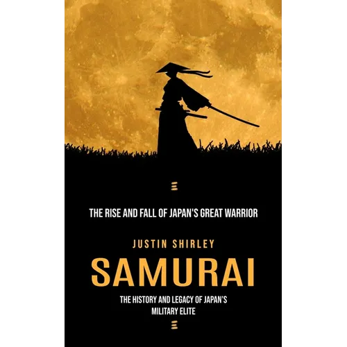 Samurai: The Rise and Fall of Japan's Great Warrior (The History and Legacy of Japan's Military Elite) - Paperback