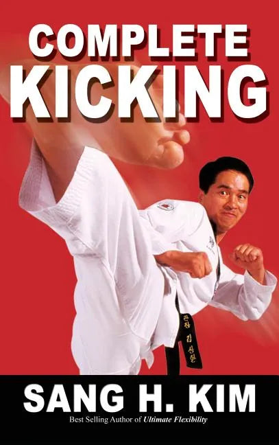 Complete Kicking: The Ultimate Guide to Kicks for Martial Arts Self-Defense & Combat Sports - Hardcover