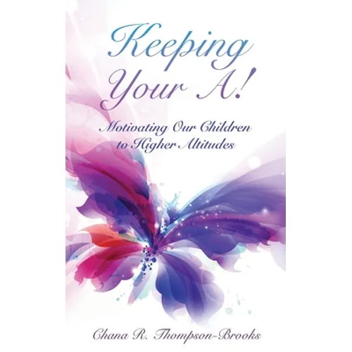Keeping Your A!: Motivating Our Children to Higher Altitudes - Paperback