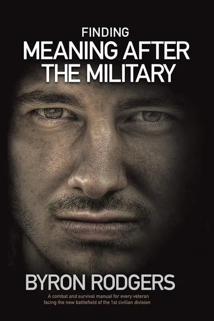 Finding Meaning After the Military: A combat and survival manual for every veteran facing the new battlefield of life when entering the 1st civilian d - Paperback