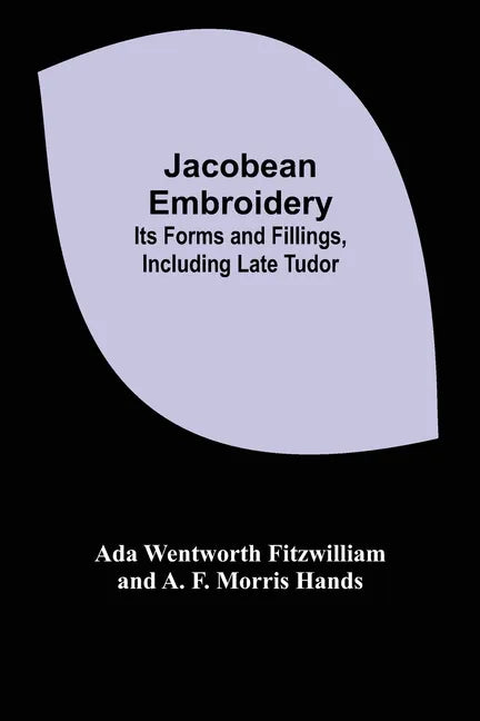 Jacobean Embroidery: Its Forms and Fillings, Including Late Tudor - Paperback