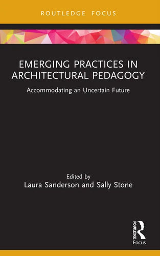 Emerging Practices in Architectural Pedagogy: Accommodating an Uncertain Future - Paperback