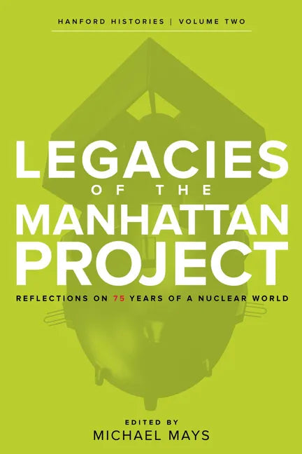 Legacies of the Manhattan Project: Reflections on 75 Years of a Nuclear World - Paperback