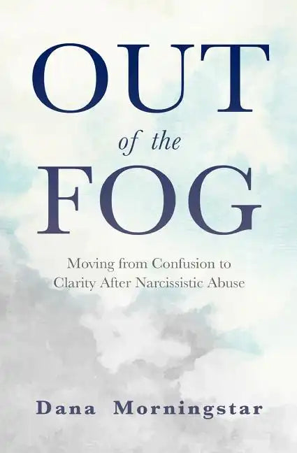 Out of the Fog: Moving from Confusion to Clarity After Narcissistic Abuse - Paperback