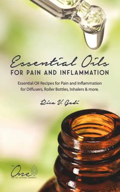 Essential Oils for Pain and Inflammation: Essential Oil Recipes for Pain and Inflammation for Diffusers, Roller Bottles, Inhalers & More. - Paperback