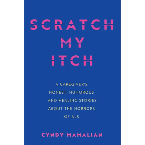 Scratch My Itch: A Caregiver's Honest, Humorous, and Healing Stories about the Horrors of ALS - Paperback