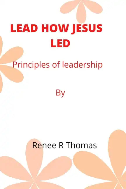 Lead How Jesus Led: Principles of leadership - Paperback