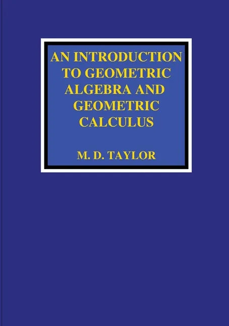 An Introduction to Geometric Algebra and Geometric Calculus - Paperback