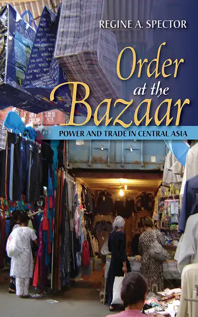 Order at the Bazaar: Power and Trade in Central Asia - Hardcover
