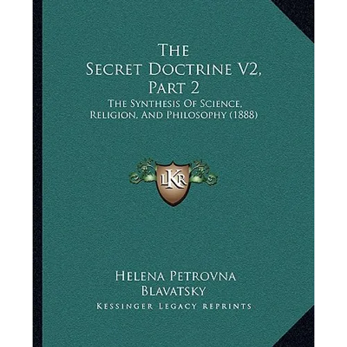 The Secret Doctrine V2, Part 2: The Synthesis Of Science, Religion, And Philosophy (1888) - Paperback