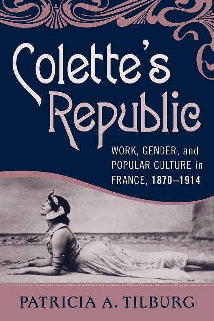 Colette's Republic: Work, Gender, and Popular Culture in France, 1870-1914 - Paperback