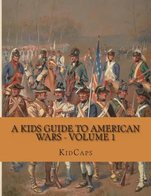 A Kids Guide to American Wars - Volume 1: American Revolution to Civil War - Paperback