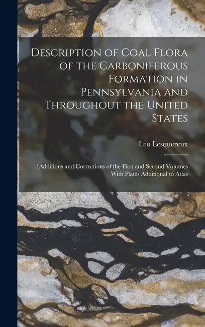 Description of Coal Flora of the Carboniferous Formation in Pennsylvania and Throughout the United States: [Additions and Corrections of the First and - Hardcover