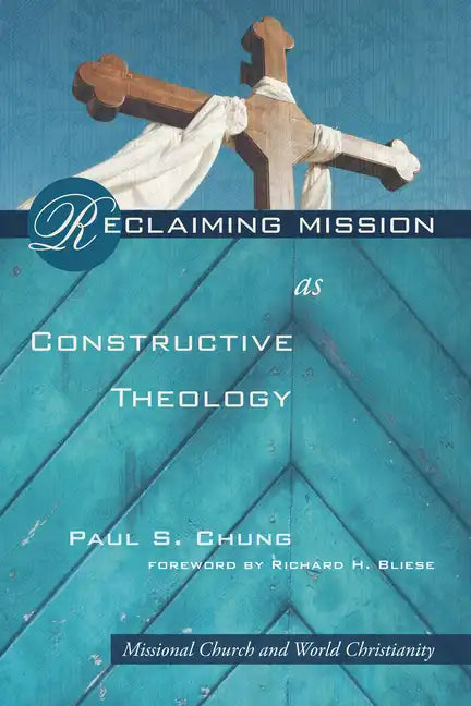 Reclaiming Mission as Constructive Theology: Missional Church and World Christianity - Hardcover