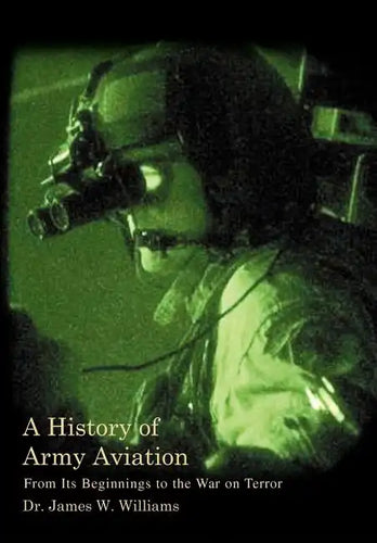 A History of Army Aviation: From Its Beginnings to the War on Terror - Hardcover
