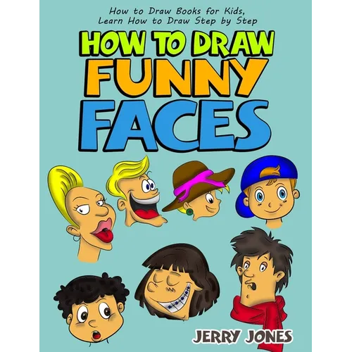 How to Draw Funny Faces: Step-by-Step Drawing for Kids: Step-by-Step Drawing for Kids! - Paperback