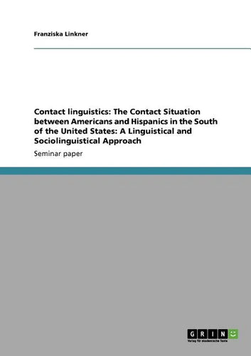 Contact linguistics: The Contact Situation between Americans and Hispanics in the South of the United States: A Linguistical and Sociolingu - Paperback
