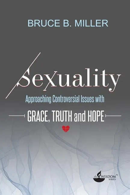 Sexuality: Approaching Controversial Issues with Grace, Truth and Hope - Paperback