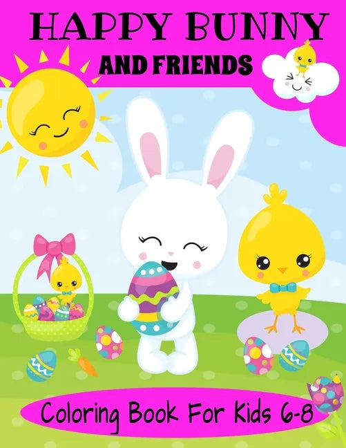 Happy Bunny And Friends Coloring Book For Kids 6-8: A Great Easter Gift For Kids 6-8. Lots of Cute Bunnies, Easter Eggs And Easter Things To Color - Paperback