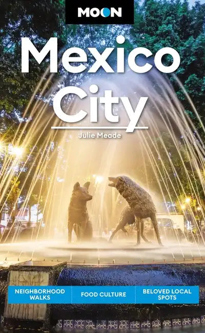 Moon Mexico City: Neighborhood Walks, Food & Culture, Beloved Local Spots - Paperback