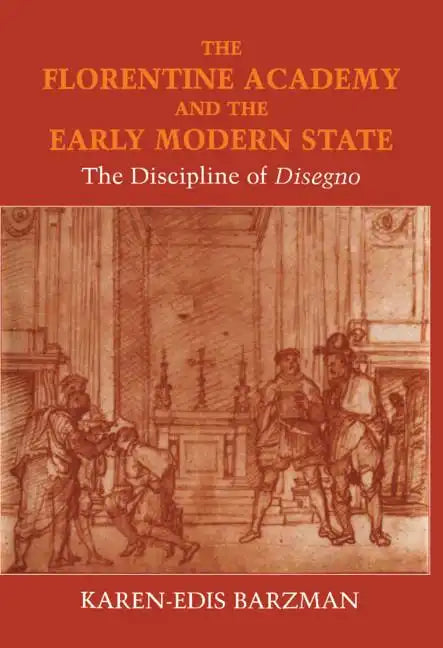 The Florentine Academy and the Early Modern State: The Discipline of Disegno - Hardcover