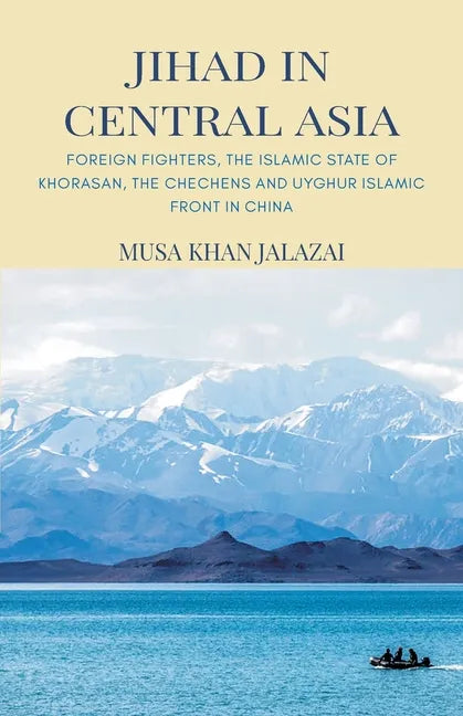 Jihad in Central Asia: Foreign Fighters, the Islamic State of Khorasan, the Chechens and Uyghur Islamic Front in China - Paperback