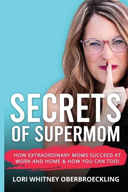 Secrets of Supermom: How Extraordinary Moms Succeed at Work and Home & How You Can Too! - Paperback