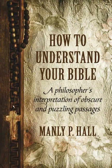 How To Understand Your Bible: A Philosopher's Interpretation of Obscure and Puzzling Passages - Paperback