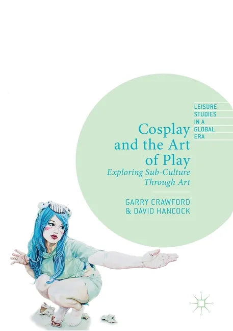 Cosplay and the Art of Play: Exploring Sub-Culture Through Art - Paperback