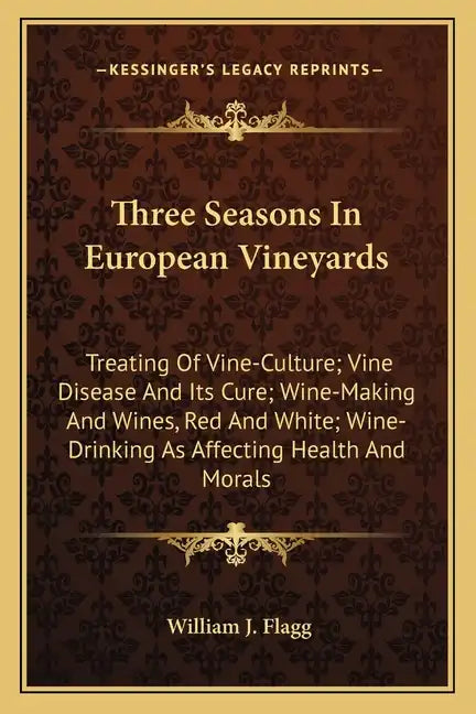 Three Seasons in European Vineyards: Treating of Vine-Culture; Vine Disease and Its Cure; Wine-Making and Wines, Red and White; Wine-Drinking as Affec - Paperback