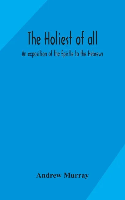 The holiest of all: an exposition of the Epistle to the Hebrews - Hardcover